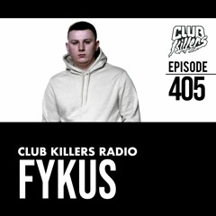 Club Killers Radio (Episode 405) DJ FYKUS