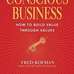 Get KINDLE 💓 Conscious Business: How to Build Value through Values by  Fred Kofman P