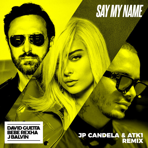 Say My Name Feat Bebe Rexha J Balvin Jp Candela Atk1 Remix By David Guetta Say My Name Feat Bebe Rexha J Balvin Jp Candela Atk1 Remix By David Guetta