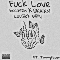 BRKXN, Siccaszn & Luvsick Willy - Fuck Love (feat. Timmyfever)