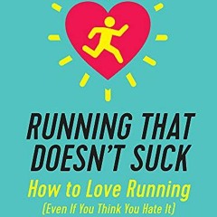 Read pdf Running That Doesn't Suck: How to Love Running (Even If You Think You Hate It) by  Lisa Jhu