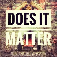 Does It Matter - (IWCY Part 3)