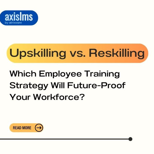 Upskilling vs. Reskilling: Which Employee Training Strategy Will Future-Proof Your Workforce?