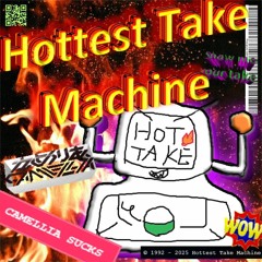 Camellia - Hottest Take Machine