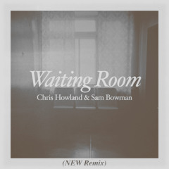 Chris Howland & Sam Bowman - Waiting Room (NEW Remix)
