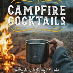 read✔ Campfire Cocktails: 100+ Simple Drinks for the Great Outdoors