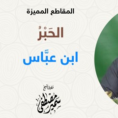 الحَبْبرُ ابن عَبَّاس || للشيخ سمير مصطفى