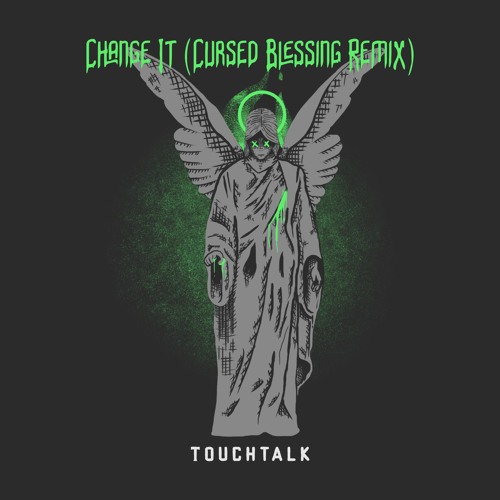 Change It (Cursed Blessing Remix) - TouchTalk [Free DL]