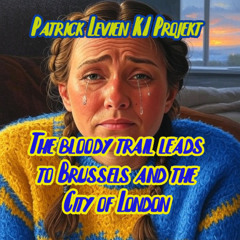 The bloody trail leads to Brussels and the City of London - Patrick Levien KI Projekt