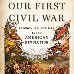 [ACCESS] EPUB 📒 Our First Civil War: Patriots and Loyalists in the American Revoluti