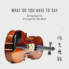 What Would You Have to Say 你怎麼說 (string quartet)