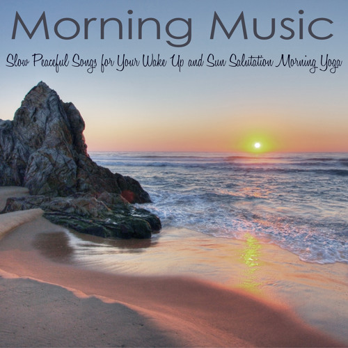 Morning Music Slow Peaceful Songs For Your Wake Up And Sun Salutation Morning Yoga By Meditation Relax Club Morning Music Slow Peaceful Songs For Your Wake Up And Sun Salutation Morning Yoga By Meditation Relax Club