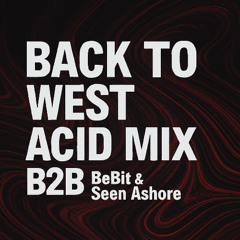 Back to West — Acid Mix (B2B BeBit × Seen Ashore)