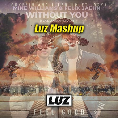 Mike Williams & Felix Jaehn - Without You (Mesto Remix) Vs Illenium Feel Good (Luz Mashup)