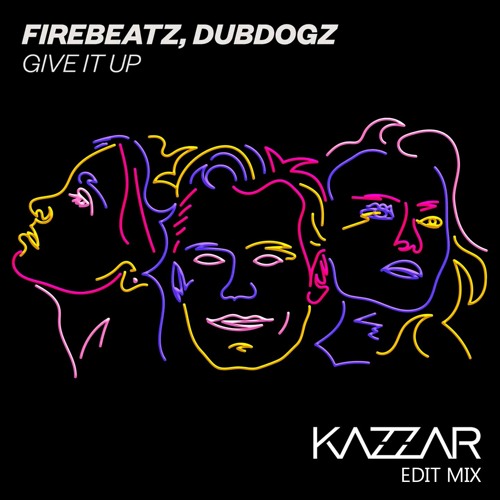 Firebeatz, Dubdogz - Give It Up (KAZZAR Edit Mix)