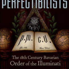 FREE PDF 💑 Perfectibilists: The 18th Century Bavarian Order of the Illuminati by  Te