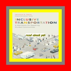 Read [ebook] (pdf) Inclusive Transportation A Manifesto for Repairing Divided Communities  by Veroni