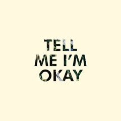Tell Me I’m Okay