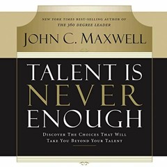 View [EPUB KINDLE PDF EBOOK] Talent Is Never Enough: Discover the Choices That Will Take You Beyond