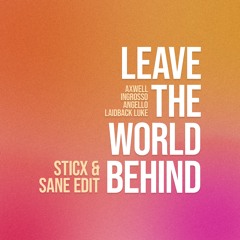 Leave The World Behind (STICX & SANE EDIT) - Axwell [FREE DL]