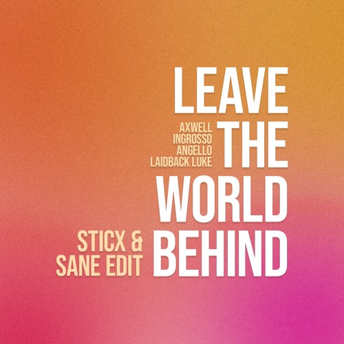 Leave The World Behind (STICX & SANE EDIT) - Axwell [FREE DL]