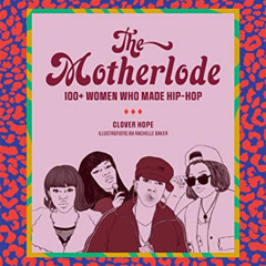 View PDF 💘 The Motherlode: 100+ Women Who Made Hip-Hop by  Clover Hope &  Rachelle B