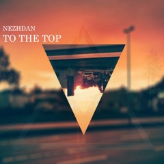 Nezhdan - To The Top (Original Mix)