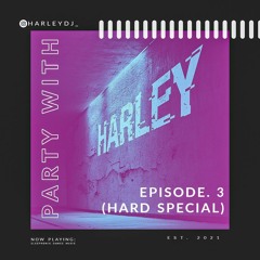 Party with Harley- Ep. 3 (HARD SPECIAL)