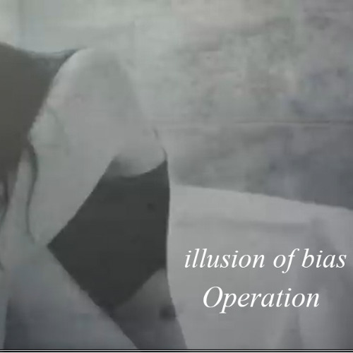 illusion of bias - Operation