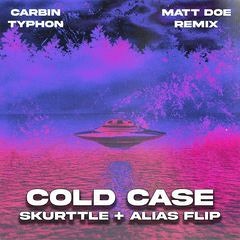 CARBIN & TYPHON - COLD CASE [MATT DOE REMIX] (ALIAS + SKURTTLE FLIP]