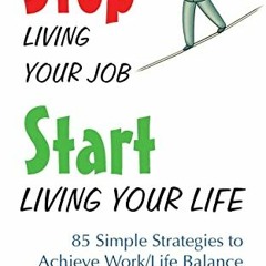 Get EPUB KINDLE PDF EBOOK Stop Living Your Job, Start Living Your Life: 85 Simple Strategies to Achi