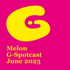 Melon - G-Spotcast June 2023