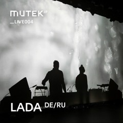 MUTEK.JP LIVE004 - LADA (DE/RU)