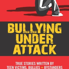 Read EBOOK 💜 Bullying Under Attack: True Stories Written by Teen Victims, Bullies &