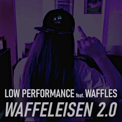 LOW PERFORMANCE feat. WAFFLES - WAFFELEISEN 2.0