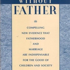 ✔read❤ Life without Father: Compelling New Evidence That Fatherhood and Marriage Are
