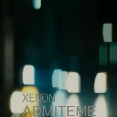 XENON - ADMITEME