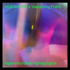 HOCast #261 x Vanishing Point - hipersincronía hipnagógica