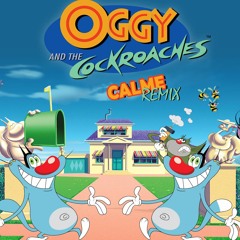 Oggy And The Cockroaches (CALME Remix)