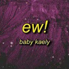 Baby Kaely - Ew! (Lyrics) hello