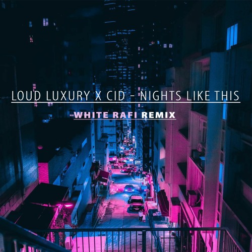 Loud Luxury x CID - Nights Like This (White Rafi Remix + FREE DOWNLOAD)