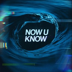 NOW U KNOW