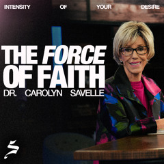 The Force of Faith | Intensity of Your Desire, Dr. Carolyn Savelle