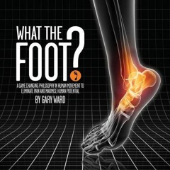 VIEW EPUB KINDLE PDF EBOOK What the Foot?: A Game-Changing Philosophy in Human Movement to Eliminate