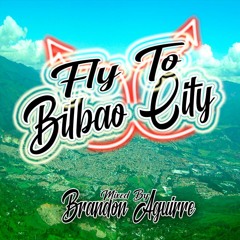 FLY TO BILBAO CITY - MIXED BY BRANDON AGUIRRE