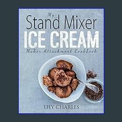 Read^^ ❤ My Stand Mixer Ice Cream Maker Attachment Cookbook: 100 Deliciously Simple Homemade Recip