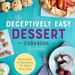 free read✔ The Deceptively Easy Dessert Cookbook: Simple Recipes for Extraordinary No-Bake & Bak