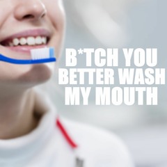 Bitch you better wash my mouth