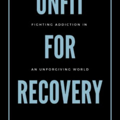ACCESS EPUB 📬 Unfit For Recovery: Fighting Addiction In An Unforgiving World by  Jak