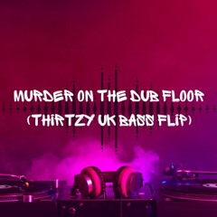 Murder On The Dub Floor (Thirtzy UK Bass Flip)